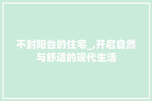 不封阳台的住宅_,开启自然与舒适的现代生活