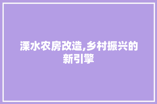 溧水农房改造,乡村振兴的新引擎