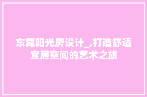 东莞阳光房设计_,打造舒适宜居空间的艺术之旅