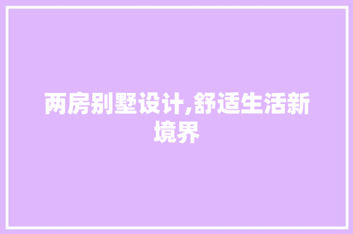 两房别墅设计,舒适生活新境界