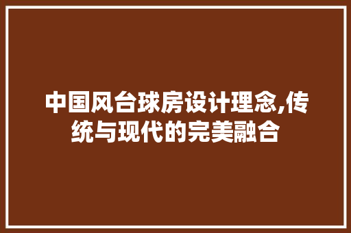 中国风台球房设计理念,传统与现代的完美融合