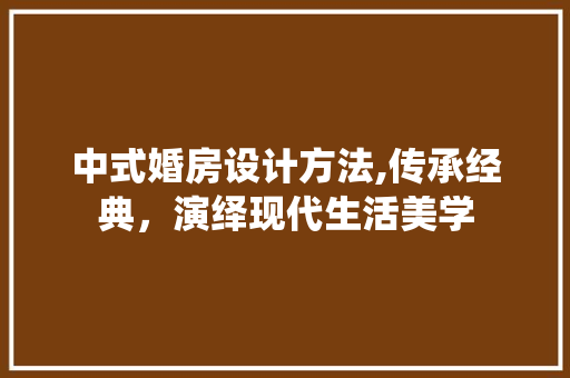 中式婚房设计方法,传承经典，演绎现代生活美学