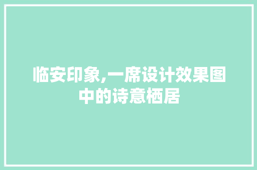临安印象,一席设计效果图中的诗意栖居