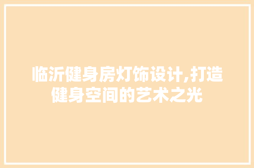临沂健身房灯饰设计,打造健身空间的艺术之光