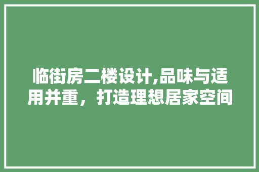 临街房二楼设计,品味与适用并重，打造理想居家空间