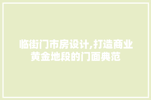 临街门市房设计,打造商业黄金地段的门面典范