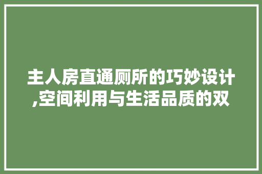 主人房直通厕所的巧妙设计,空间利用与生活品质的双重提升