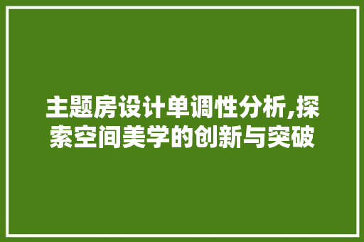 主题房设计单调性分析,探索空间美学的创新与突破