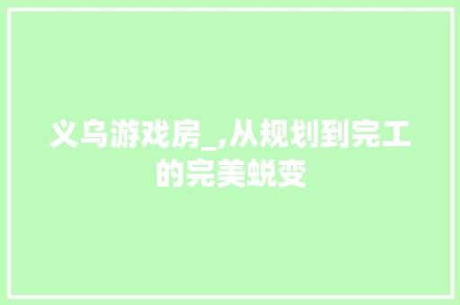 义乌游戏房_,从规划到完工的完美蜕变