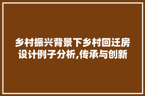 乡村振兴背景下乡村回迁房设计例子分析,传承与创新