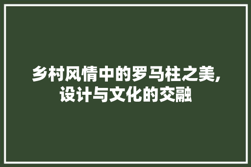 乡村风情中的罗马柱之美,设计与文化的交融