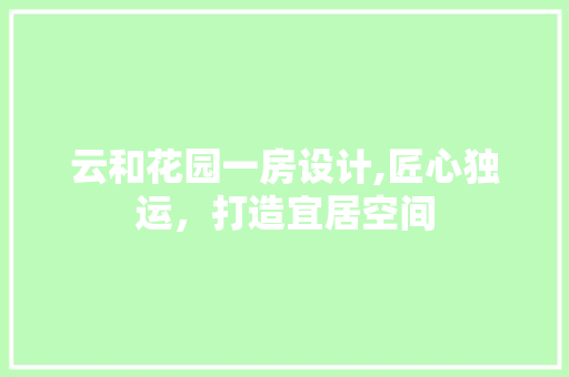 云和花园一房设计,匠心独运，打造宜居空间