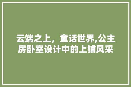 云端之上，童话世界,公主房卧室设计中的上铺风采