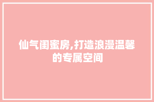 仙气闺蜜房,打造浪漫温馨的专属空间
