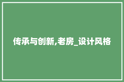 传承与创新,老房_设计风格