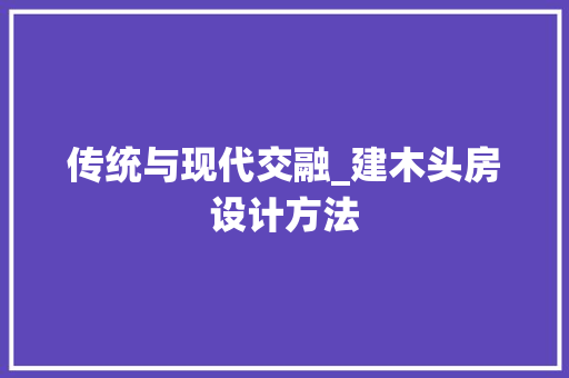 传统与现代交融_建木头房设计方法