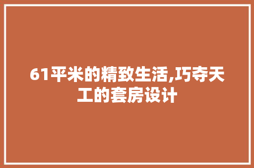61平米的精致生活,巧夺天工的套房设计