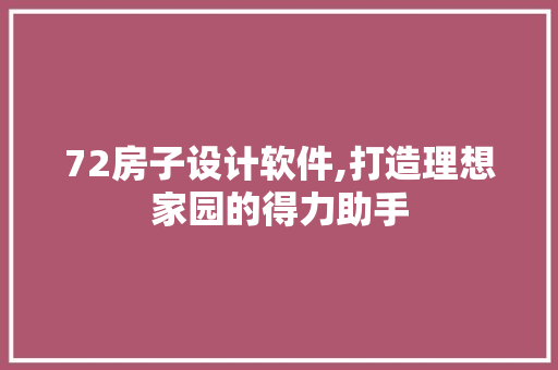 72房子设计软件,打造理想家园的得力助手