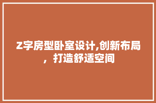Z字房型卧室设计,创新布局，打造舒适空间