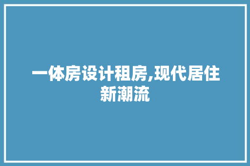 一体房设计租房,现代居住新潮流
