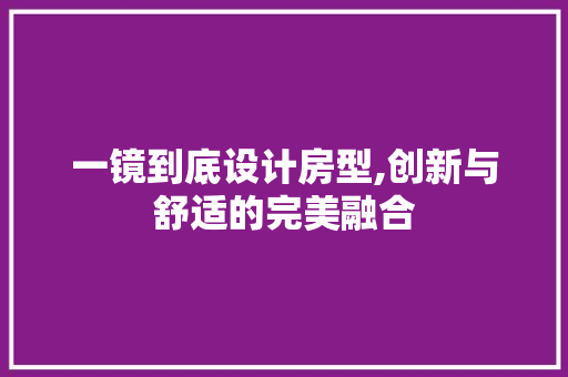 一镜到底设计房型,创新与舒适的完美融合