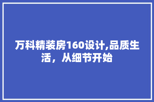 万科精装房160设计,品质生活，从细节开始