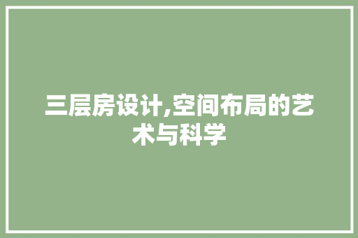 三层房设计,空间布局的艺术与科学