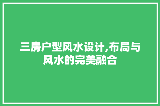 三房户型风水设计,布局与风水的完美融合