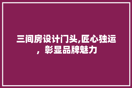 三间房设计门头,匠心独运，彰显品牌魅力