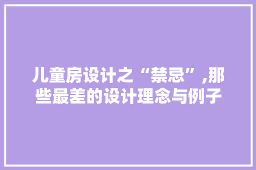 儿童房设计之“禁忌”,那些最差的设计理念与例子