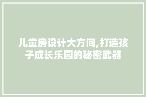 儿童房设计大方间,打造孩子成长乐园的秘密武器