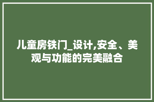 儿童房铁门_设计,安全、美观与功能的完美融合