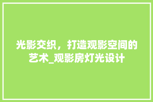 光影交织，打造观影空间的艺术_观影房灯光设计