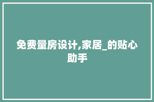 免费量房设计,家居_的贴心助手