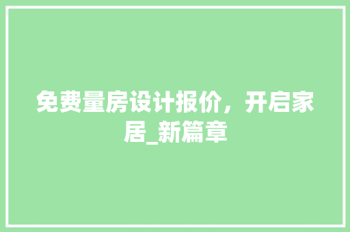 免费量房设计报价，开启家居_新篇章