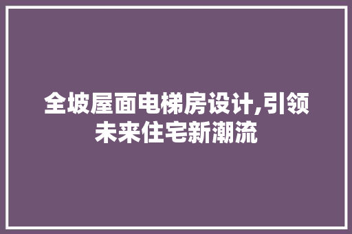 全坡屋面电梯房设计,引领未来住宅新潮流