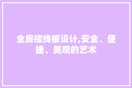 全房插线板设计,安全、便捷、美观的艺术