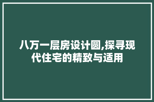 八万一层房设计圆,探寻现代住宅的精致与适用