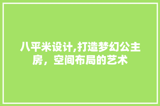 八平米设计,打造梦幻公主房，空间布局的艺术