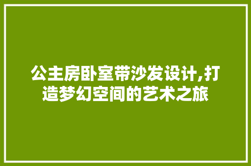 公主房卧室带沙发设计,打造梦幻空间的艺术之旅