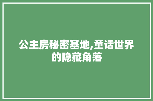 公主房秘密基地,童话世界的隐藏角落