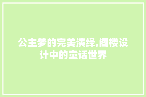 公主梦的完美演绎,阁楼设计中的童话世界