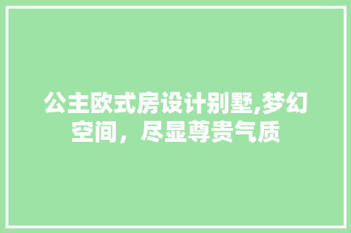 公主欧式房设计别墅,梦幻空间，尽显尊贵气质