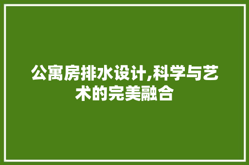 公寓房排水设计,科学与艺术的完美融合