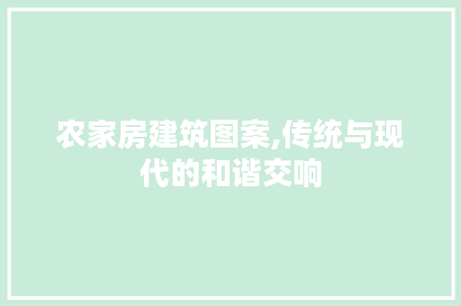农家房建筑图案,传统与现代的和谐交响