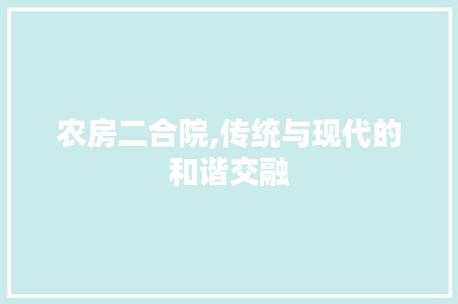 农房二合院,传统与现代的和谐交融