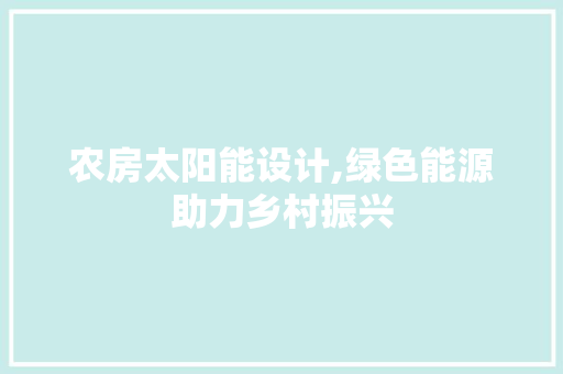 农房太阳能设计,绿色能源助力乡村振兴