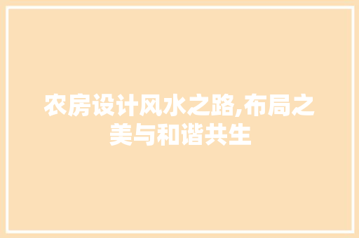农房设计风水之路,布局之美与和谐共生
