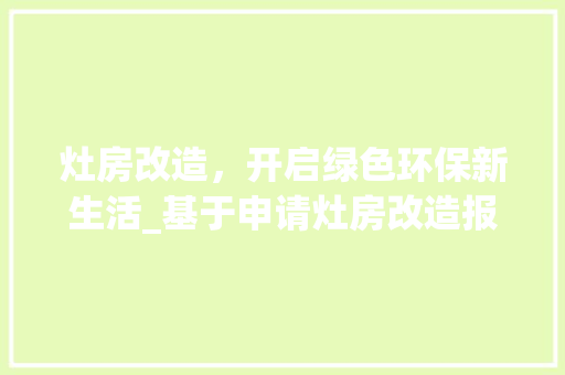 灶房改造，开启绿色环保新生活_基于申请灶房改造报告的分析