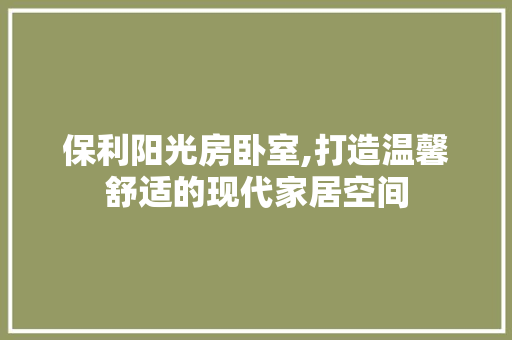 保利阳光房卧室,打造温馨舒适的现代家居空间